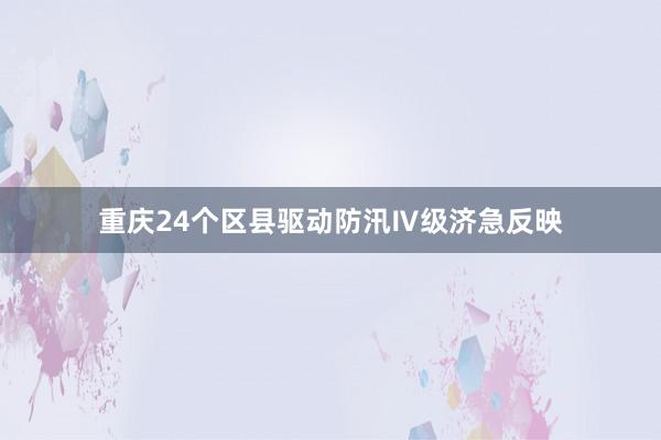 重庆24个区县驱动防汛Ⅳ级济急反映